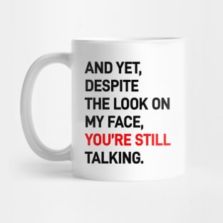 And Yet, Despite The Look On My Face, You’re Still Talking Mug